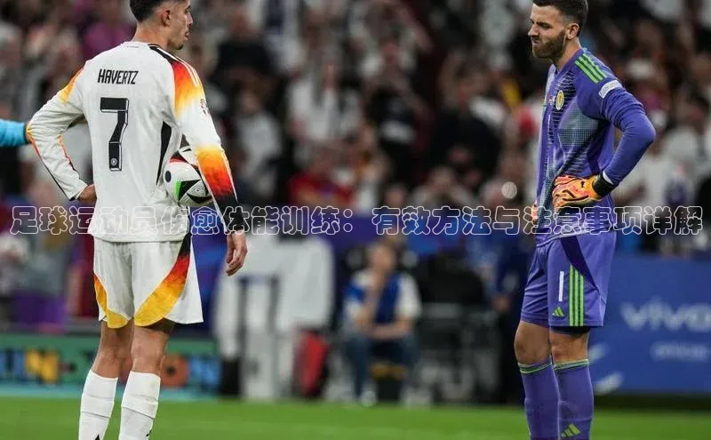 beat365在线官网登录入口路畅科技足球运动员伤愈体能训练：有效方法与注意事项详解
