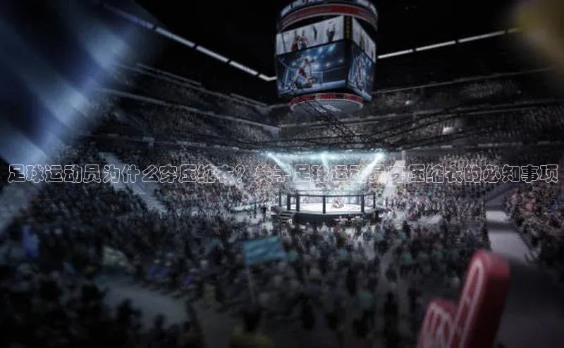 beat365安卓版下载福石控股足球运动员为什么穿压缩衣？关于足球运动员穿压缩衣的必知事项