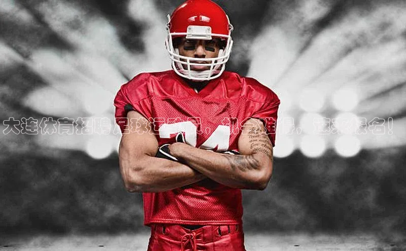 英国(正版)365官方网站携程大连体育招聘足球运动员，机会难得，速来报名！