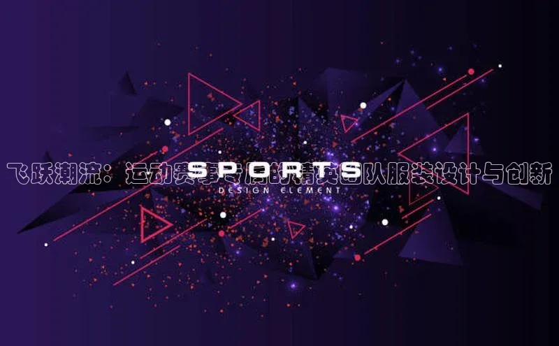 英国(正版)365官方网站百度集团飞跃潮流：运动赛事专属的精英团队服装设计与创新