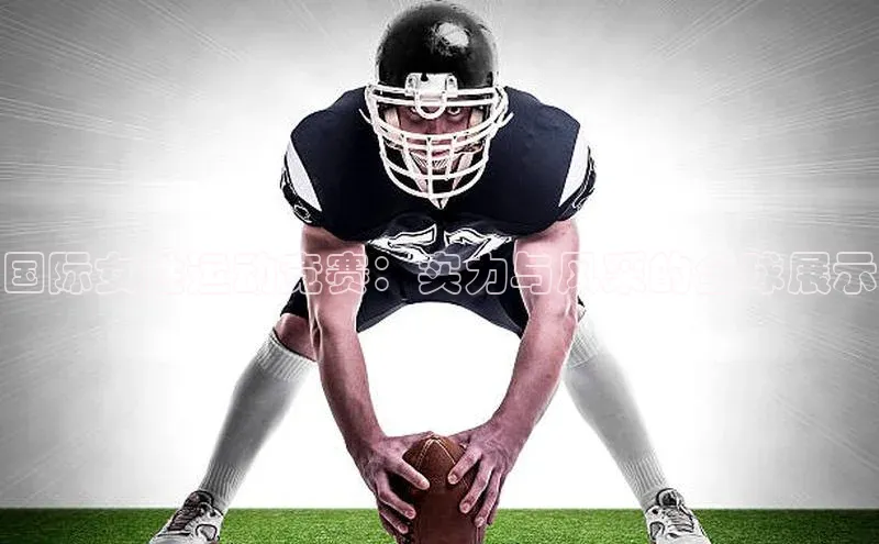 国际女性运动竞赛：实力与风采的全球展示