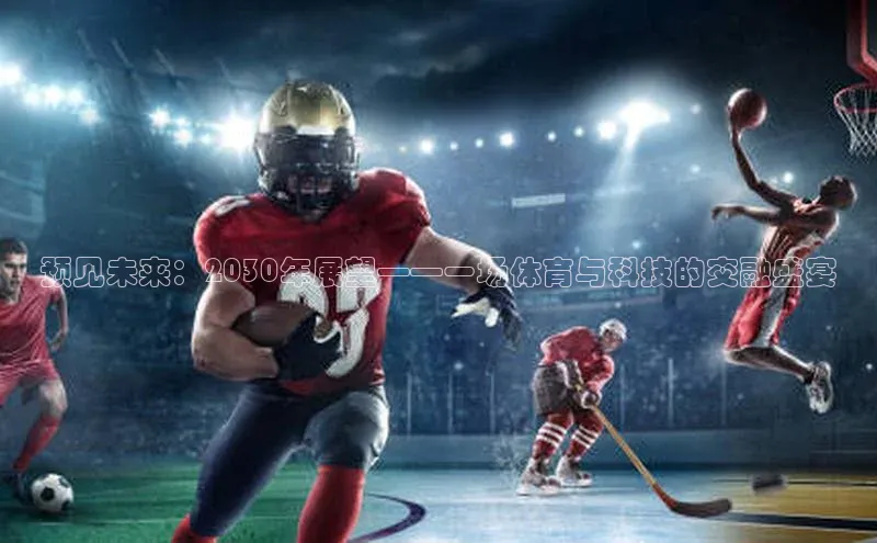 预见未来：2030年展望——一场体育与科技的交融盛宴