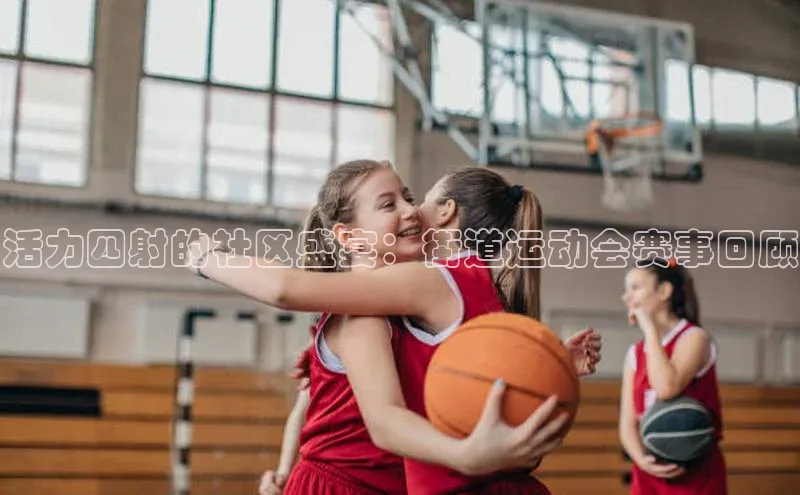 活力四射的社区盛宴：街道运动会赛事回顾