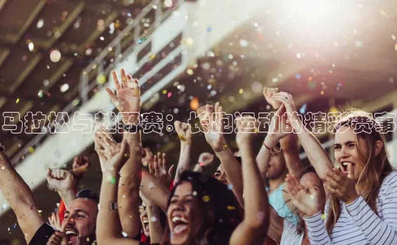 马拉松与越野赛：长跑运动的精彩赛事