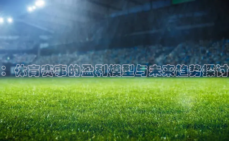 ：体育赛事的盈利模型与未来趋势探讨