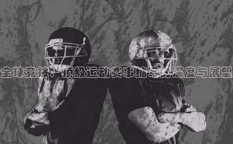 全球竞技：顶级运动赛事缩写的深度与展望