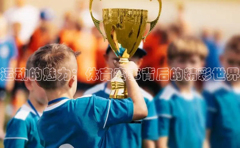 运动的魅力：体育赛事背后的精彩世界